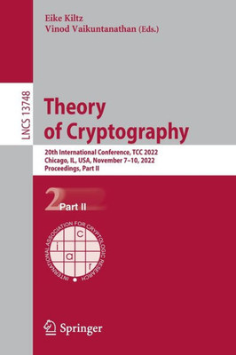 Theory Of Cryptography: 20Th International Conference, Tcc 2022, Chicago, Il, Usa, November 7?10, 2022, Proceedings, Part Ii (Lecture Notes In Computer Science)