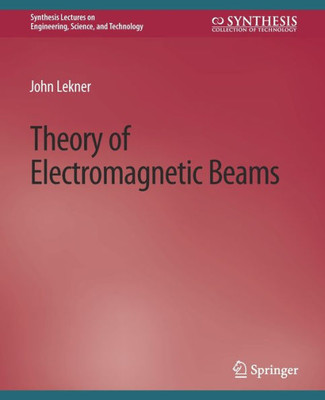 Theory Of Electromagnetic Beams (Synthesis Lectures On Engineering, Science, And Technology)
