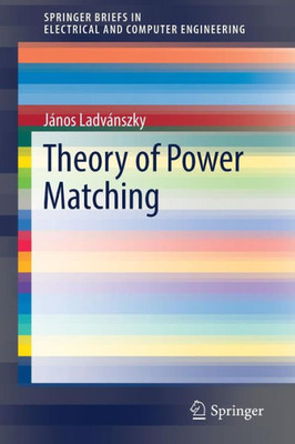 Theory Of Power Matching (Springerbriefs In Electrical And Computer Engineering)