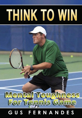 Think To Win: Mental Toughness For Tennis Game