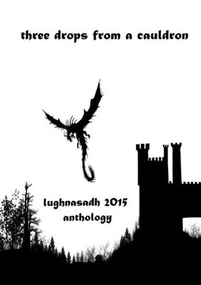 Three Drops From A Cauldron: Lughnasadh 2015 Anthology