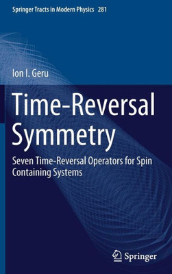 Time-Reversal Symmetry: Seven Time-Reversal Operators For Spin Containing Systems (Springer Tracts In Modern Physics, 281)