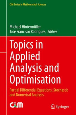Topics In Applied Analysis And Optimisation: Partial Differential Equations, Stochastic And Numerical Analysis (Cim Series In Mathematical Sciences)