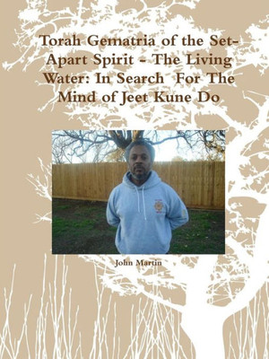 Torah Gematria Of The Set-Apart Spirit - The Living Water: In Search For The Mind Of Jeet Kune Do (Hebrew Edition)