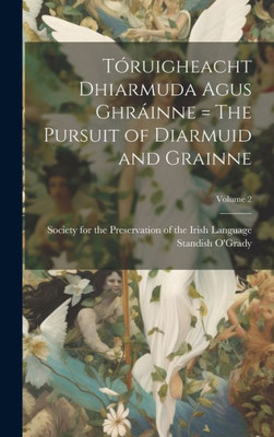 Tóruigheacht Dhiarmuda Agus Ghráinne = The Pursuit Of Diarmuid And Grainne; Volume 2