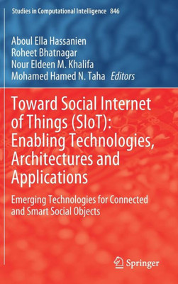 Toward Social Internet Of Things (Siot): Enabling Technologies, Architectures And Applications: Emerging Technologies For Connected And Smart Social ... (Studies In Computational Intelligence, 846)