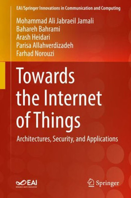 Towards The Internet Of Things: Architectures, Security, And Applications (Eai/Springer Innovations In Communication And Computing)