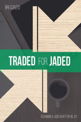 Traded For Jaded: Exchanging A Jaded Heart For His Joy