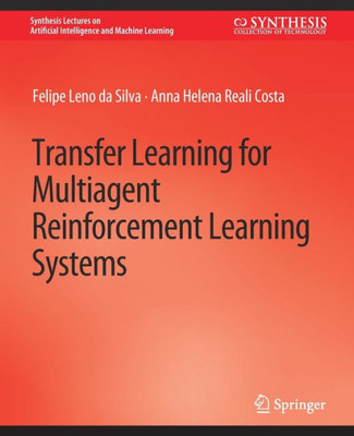 Transfer Learning For Multiagent Reinforcement Learning Systems (Synthesis Lectures On Artificial Intelligence And Machine Learning)