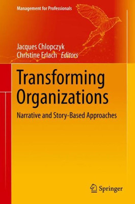 Transforming Organizations: Narrative And Story-Based Approaches (Management For Professionals)