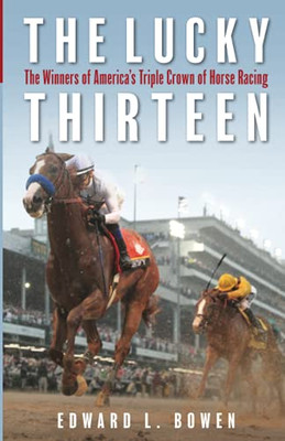 The Lucky Thirteen: The Winners Of America'S Triple Crown Of Horse Racing