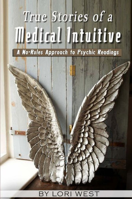 True Stories Of A Medical Intuitive: A No-Rules Approach To Psychic Readings