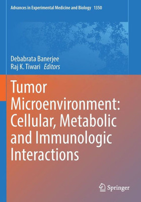 Tumor Microenvironment: Cellular, Metabolic And Immunologic Interactions (Advances In Experimental Medicine And Biology)