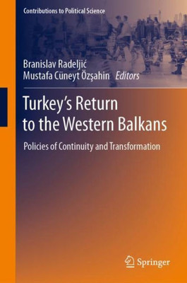 Turkey?S Return To The Western Balkans: Policies Of Continuity And Transformation (Contributions To Political Science)