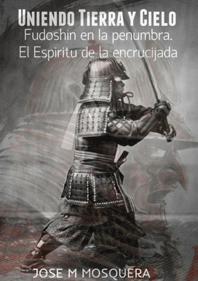 Uniendo Tierra Y Cielo Fudoshin En La Penumbra (Spanish Edition)
