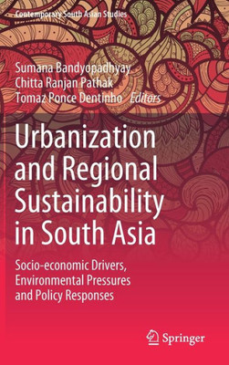 Urbanization And Regional Sustainability In South Asia: Socio-Economic Drivers, Environmental Pressures And Policy Responses (Contemporary South Asian Studies)