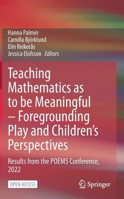 Teaching Mathematics As To Be Meaningful  Foregrounding Play And ChildrenS Perspectives: Results From The Poem5 Conference, 2022