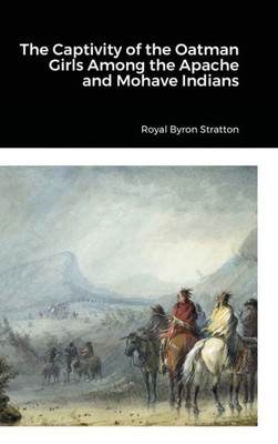 The Captivity Of The Oatman Girls Among The Apache And Mohave Indians