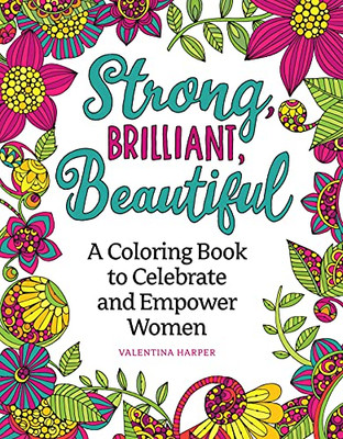 Strong, Brilliant, Beautiful: A Coloring Book To Celebrate And Empower Women (Design Originals) 32 Inspirational Designs And Encouraging Sentiments Of Female Empowerment, Pride, And Confidence
