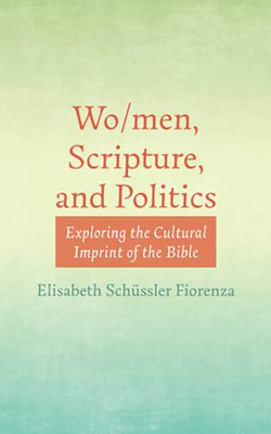 Wo/Men, Scripture, And Politics: Exploring The Cultural Imprint Of The Bible