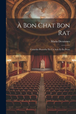 ? Bon Chat Bon Rat: Com?ie-Proverbe En Un Acte Et En Prose (French Edition)