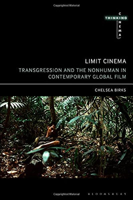 Limit Cinema: Transgression And The Nonhuman In Contemporary Global Film (Thinking Cinema)