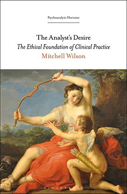 The AnalystS Desire: The Ethical Foundation Of Clinical Practice (Psychoanalytic Horizons)