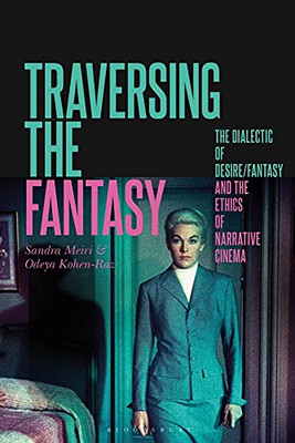 Traversing The Fantasy: The Dialectic Of Desire/Fantasy And The Ethics Of Narrative Cinema