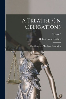 A Treatise On Obligations: Considered In A Moral And Legal View; Volume 2
