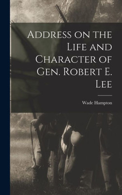 Address On The Life And Character Of Gen. Robert E. Lee
