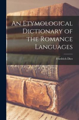 An Etymological Dictionary Of The Romance Languages