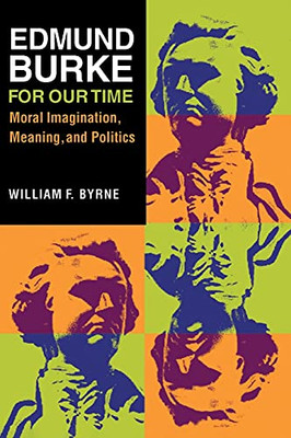 Edmund Burke For Our Time: Moral Imagination, Meaning, And Politics