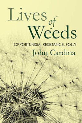 Lives Of Weeds: Opportunism, Resistance, Folly