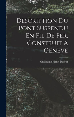 Description Du Pont Suspendu En Fil De Fer, Construit ? Gen?e (French Edition)