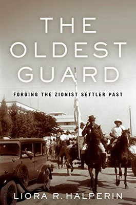 The Oldest Guard: Forging The Zionist Settler Past (Stanford Studies In Jewish History And Culture) (Hardcover)