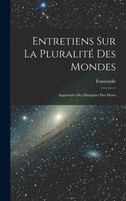 Entretiens Sur La Pluralit·Des Mondes: Augment? Des Dialogues Des Morts (French Edition)