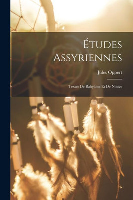 ?tudes Assyriennes: Textes De Babylone Et De Ninive (French Edition)