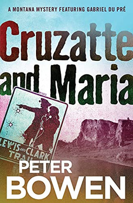 Cruzatte And Maria (The Montana Mysteries Featuring Gabriel Du Pré, 8)