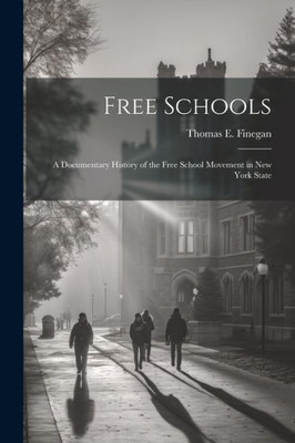 Free Schools; A Documentary History Of The Free School Movement In New York State