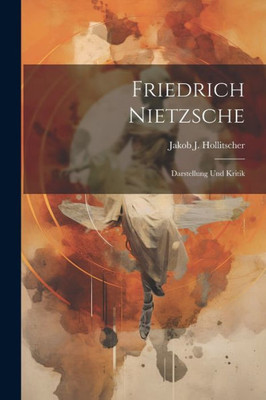 Friedrich Nietzsche: Darstellung Und Kritik (German Edition)