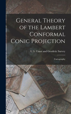 General Theory Of The Lambert Conformal Conic Projection: Cartography