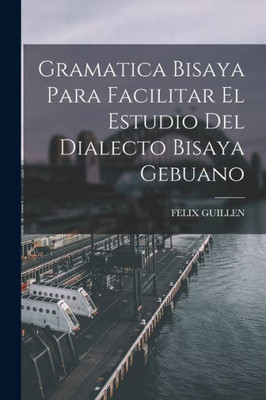 Gramatica Bisaya Para Facilitar El Estudio Del Dialecto Bisaya Gebuano (Spanish Edition)
