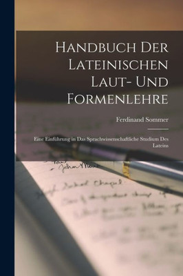 Handbuch Der Lateinischen Laut- Und Formenlehre: Eine Einf·rung In Das Sprachwissenschaftliche Studium Des Lateins (German Edition)