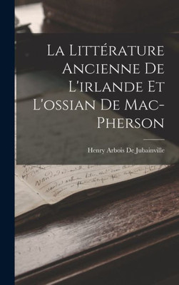 La Litt?ature Ancienne De L'Irlande Et L'Ossian De Mac-Pherson (French Edition)