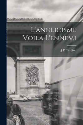 L'Anglicisme Voila L'Ennemi (French Edition)
