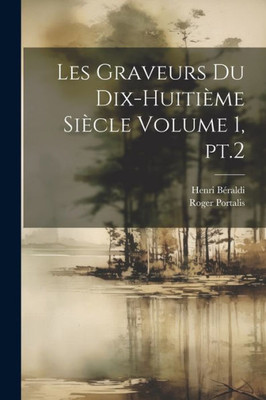 Les Graveurs Du Dix-Huiti?e Si?le Volume 1, Pt.2 (French Edition)