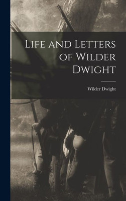 Life And Letters Of Wilder Dwight