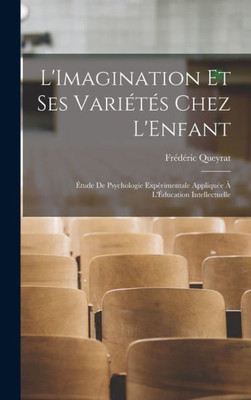 L'Imagination Et Ses Vari?? Chez L'Enfant: ?tude De Psychologie Exp?imentale Appliqu? ? L'?ducation Intellectuelle (French Edition)