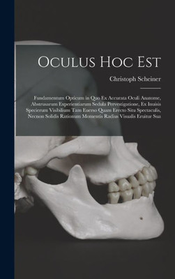 Oculus Hoc Est: Fundamentum Opticum In Quo Ex Accurata Oculi Anatome, Abstrusarum Experientiarum Sedula Pervestigatione, Ex Inuisis Specierum ... Radius Visualis Eruitur Sua (Latin Edition)