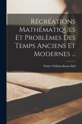 R?r?tions Math?atiques Et Probl?es Des Temps Anciens Et Modernes ... (French Edition)